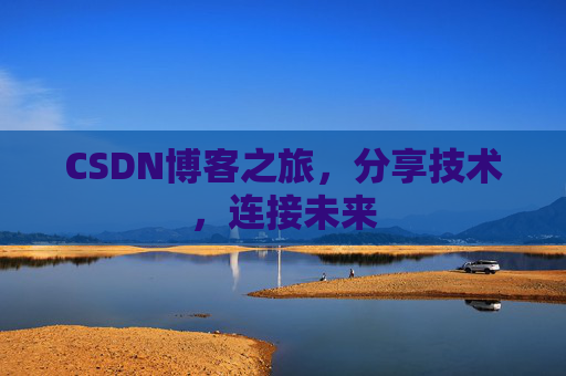 CSDN博客之旅，分享技术，连接未来